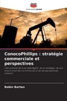 ConocoPhillips : stratégie commerciale et perspectives: Une analyse de la société BigOil, de sa stratégie, de son environnement commercial et de ses perspectives d'avenir (French Edition) 6206808203 Book Cover