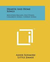 Asher Sizemore and Little Jimmie's Hearth and Home Songs: Mountain Ballads, Old Hymns, Children's Songs, Cowboy Songs (Classic Reprint) 1258127652 Book Cover