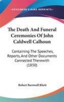 The Death and Funeral Ceremonies of John Caldwell Calhoun 1018250778 Book Cover