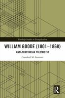 William Goode (1801-1868): Anti-Tractarian Polemicist 1032896795 Book Cover