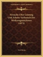 Versuche Uber Leistung Und Arbeits-Verbrauch Der Werkzeugmaschinen (1873) 1160757453 Book Cover
