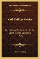 Karl Philipp Moritz: Ein Beitrag Zur Geschichte Des Goetheschen Zeitalters (1908) 1160126925 Book Cover