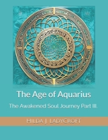 The Age of Aquarius: The Awakened Soul Journey Part III. B0FD9DG3SP Book Cover
