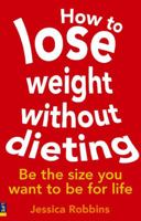 How to Lose Weight Without Dieting: Be the Size You Want to Be for Life 027371340X Book Cover