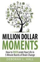 Million Dollar Moments: How to Excelerate Your Life in 5 Minute Bursts of Brain Change 1500954969 Book Cover