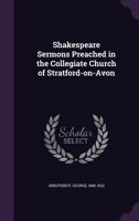 Shakespeare Sermons Preached in the Collegiate Church of Stratford-On-Avon 1355470765 Book Cover