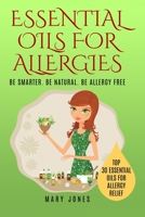 Essential Oils For Allergies: Be Smarter. Be Natural. Be Allergy Free 1521098743 Book Cover