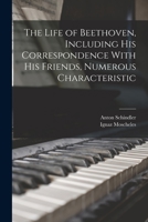 The Life of Beethoven, including his correspondence with his friends, numerous characteristic... 101576911X Book Cover