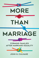 More Than Marriage: Forming Families after Marriage Equality 0520391667 Book Cover