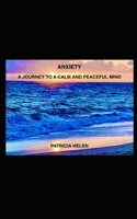 Anxiety - A Journey to a Calm and Peaceful Mind 1067548815 Book Cover