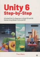 Unity 6 Step-by-Step: A Guided Path for Beginners to Build 2D and 3D Games Using Modern Unity and C# B0GHP4F37M Book Cover