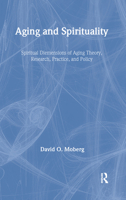 Aging and Spirituality: Spiritual Dimensions of Aging Theory, Research, Practice, and Policy 0789009390 Book Cover