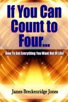 If You Can Count to Four - How to Get Everything You Want Out of Life! 1329918037 Book Cover