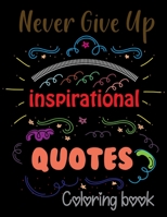 Never Give Up Inspirational Quotes Coloring Book: Love Quotes Inspirational Coloring Book, An Inspirational Coloring Book For Everyone B08JLHPNL5 Book Cover