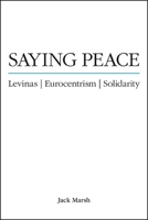 Saying Peace: Levinas, Eurocentrism, Solidarity 1438482655 Book Cover