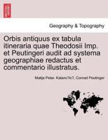 Orbis antiquus ex tabula itineraria quae Theodosii Imp. et Peutingeri audit ad systema geographiae redactus et commentario illustratus. Pars II 1241347719 Book Cover