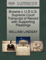 Browne v. U S U.S. Supreme Court Transcript of Record with Supporting Pleadings 1270083538 Book Cover