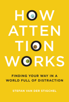 How Attention Works: Finding Your Way in a World Full of Distraction 0262039265 Book Cover