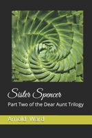 Sister Spencer : Part Two of the Dear Aunt Trilogy 1790722241 Book Cover
