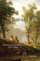 Ioway Life: Reservation and Reform, 1837–1860 0806152117 Book Cover