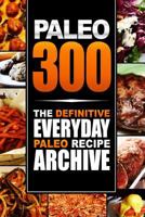 Paleo 300: The Definitive Everyday Paleo Recipe Archive 150066085X Book Cover