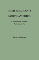 Irish Emigrants in North America: Consolidated Edition. Parts One to Ten 0806359633 Book Cover