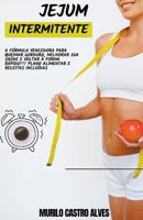 Jejum Intermitente - A Fórmula Vencedora para Queimar Gordura, Melhorar sua Saúde e Voltar à Forma Rápido!!! Plano Alimentar e Receitas Incluídas. B0B8LCBH6C Book Cover