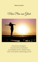 Mein Plan vom Glück: Positives Denken - Das richtige Mindset zur Erreichung Ihrer Ziele und für mehr Lebensqualität 3756817016 Book Cover