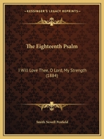 The Eighteenth Psalm: I Will Love Thee, O Lord, My Strength 1437162932 Book Cover