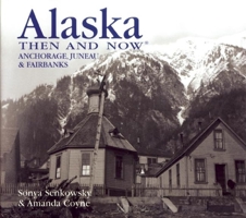 Alaska Then and Now: Anchorage, Fairbanks & Juneau 1592237991 Book Cover