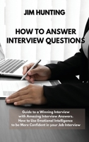 How to Answer Interview Questions: Guide to a Winning Interview with Amazing Interview Answers. How to Use Emotional Intelligence to be More Confident in your Job Interview 1803218843 Book Cover