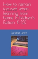 How to remain focused when learning from home (Children's Edition, K-12) B08VCN6BT4 Book Cover