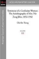 Testimony of a Confucian Woman: The Autobiography of Mrs. Nie Zeng Jifen, 1852-1942 1597406864 Book Cover