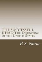 THE SUCCESSFUL JIHAD The Disuniting of the United States: The Disuniting of the United States 1480075779 Book Cover