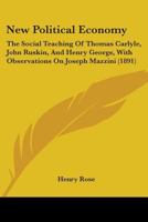 New Political Economy: The Social Teaching of Thomas Carlyle, John Ruskin & Henry George, With Obse 1018294554 Book Cover