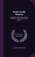 Drafts on My Memory; Being Men I Have Known, Things I Have Seen , Places I Have Visited; Volume 2 1357166206 Book Cover
