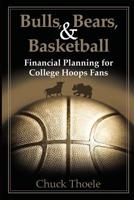 Bulls, Bears, & Basketball: Financial Planning for College Hoops Fans 1612541550 Book Cover