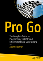 Pro Go: The Complete Guide to Programming Reliable and Efficient Software Using Golang 1484273540 Book Cover