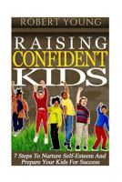 Raising Confident Kids: 7 Steps to Nurture Self-Esteem and Prepare Your Kids for Success 1539338827 Book Cover