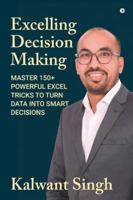 Excelling Decision Making: Master 150+ Powerful Excel Tricks To Turn Data Into Smart Decisions B0G3Y9H3FW Book Cover