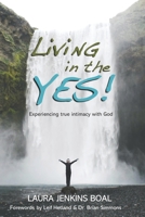 Living in the YES! : Experiencing True Intimacy with God 0991538900 Book Cover