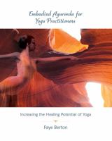Embodied Ayurveda for Yoga Practitioners: Increasing the Healing Potential of Yoga 0999034030 Book Cover