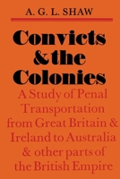 Convicts and the colonies: A study of penal transportation from Great Britain and Ireland to Australia and other parts of the British Empire 0522841147 Book Cover