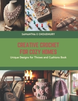 Creative Crochet for Cozy Homes: Unique Designs for Throws and Cushions Book B0CS6RGTV7 Book Cover