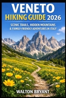 VENETO HIKING GUIDE 2026: SCENIC TRAILS, HIDDEN MOUNTAINS & FAMILY-FRIENDLY ADVENTURES IN ITALY (TRAILS & TRAVELS) B0GGDVRCMY Book Cover