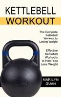Kettlebell Workout: Effective Kettlebell Workouts to Help You Lose Weight 1990268641 Book Cover