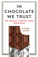 In Chocolate We Trust: The Hershey Company Town Unwrapped 0812249879 Book Cover