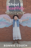 Shout It Beautifully: Breaking Free From Fear And Finding My Voice 1835220002 Book Cover