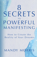 8 Secrets to Powerful Manifesting: How to Create the Reality of Your Dreams 1401964958 Book Cover