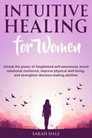 Intuitive Healing for Women: Unlock the power of heightened self-awareness, boost emotional resilience, improve physical well-being, and strengthen decision-making abilities 1965698018 Book Cover